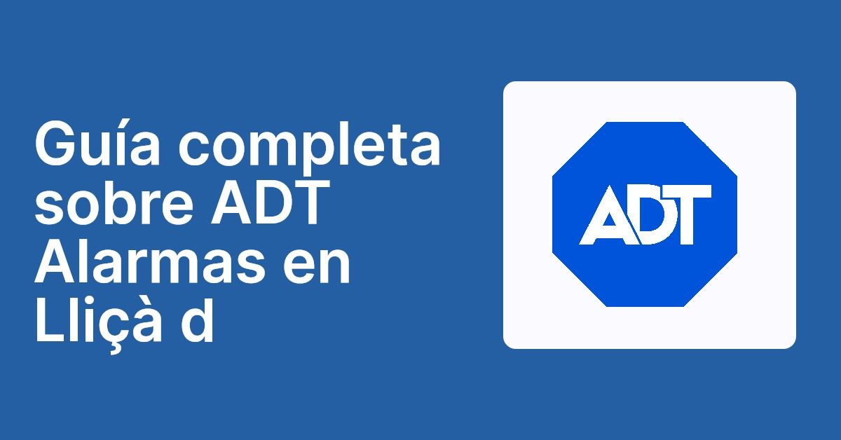 Guía completa sobre ADT Alarmas en Lliçà d